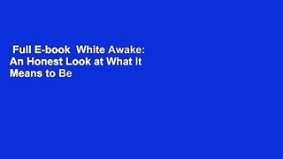 Full E-book  White Awake: An Honest Look at What It Means to Be White Complete