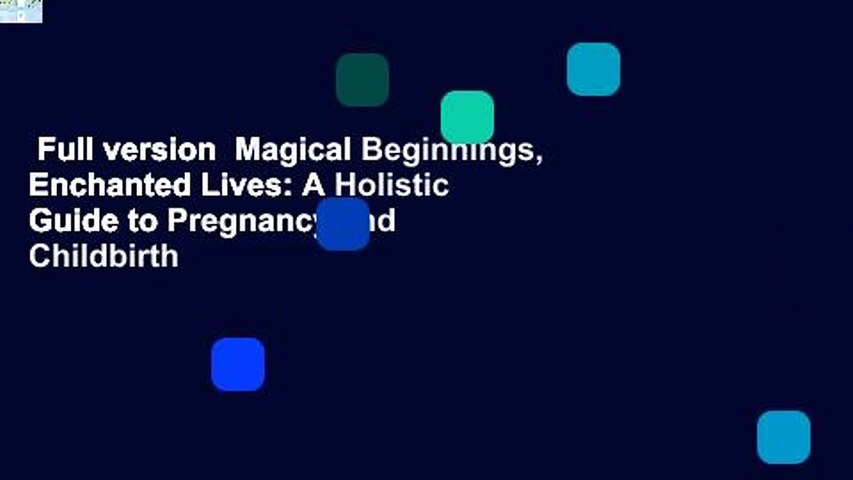 Full version  Magical Beginnings, Enchanted Lives: A Holistic Guide to Pregnancy and Childbirth