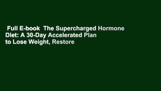 Full E-book  The Supercharged Hormone Diet: A 30-Day Accelerated Plan to Lose Weight, Restore