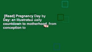 [Read] Pregnancy Day by Day: an illustrated daily countdown to motherhood, from conception to