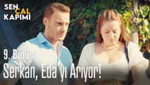 Serkan, Eda'yı arıyor - Sen Çal Kapımı 9. Bölüm