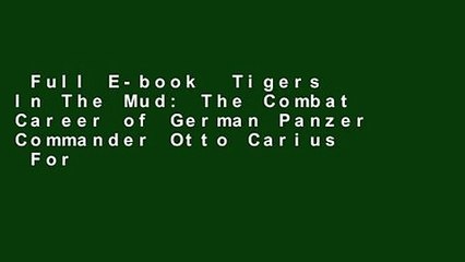 Full E-book  Tigers In The Mud: The Combat Career of German Panzer Commander Otto Carius  For