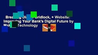 Breaking Digital Gridlock, + Website: Improving Your Bank's Digital Future by Making Technology