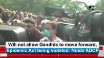 Will not allow Gandhis to move forward, Epidemic Act being violated: Noida ADCP