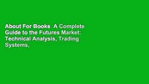 About For Books  A Complete Guide to the Futures Market: Technical Analysis, Trading Systems,