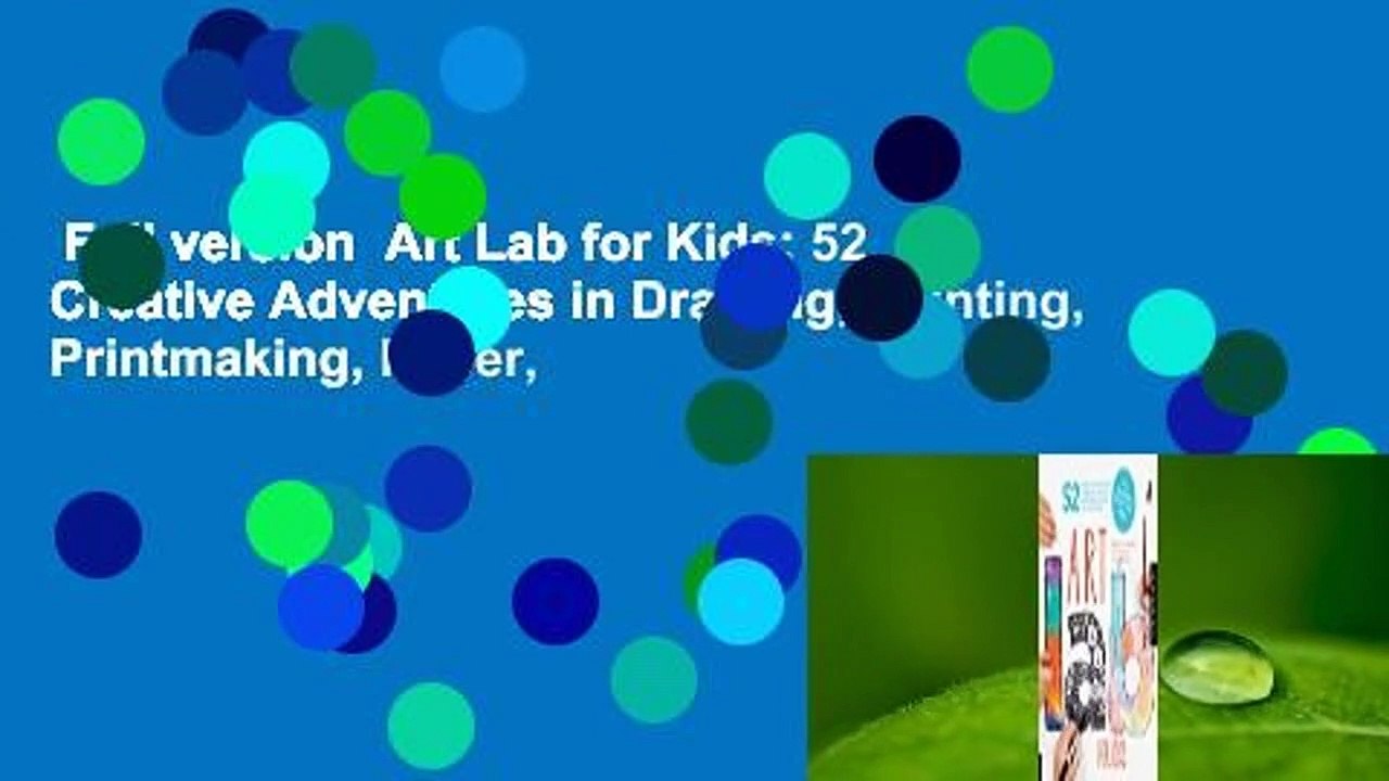 Full version  Art Lab for Kids: 52 Creative Adventures in Drawing, Painting, Printmaking, Paper,