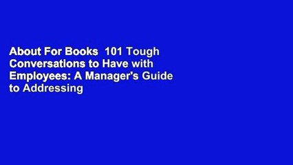 About For Books  101 Tough Conversations to Have with Employees: A Manager's Guide to Addressing
