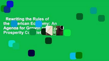 Rewriting the Rules of the American Economy: An Agenda for Growth and Shared Prosperity Complete