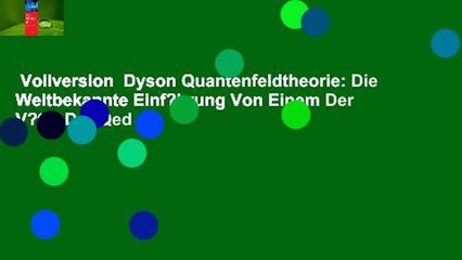 Vollversion  Dyson Quantenfeldtheorie: Die Weltbekannte Einf?hrung Von Einem Der V?ter Der Qed