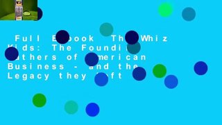 Full E-book  The Whiz Kids: The Founding Fathers of American Business - and the Legacy they Left