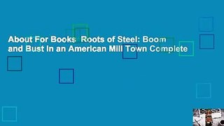 About For Books  Roots of Steel: Boom and Bust in an American Mill Town Complete