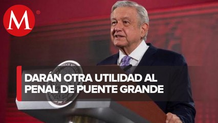 Tras cierre de penal, Puente Grande tendrá otra utilidad: AMLO