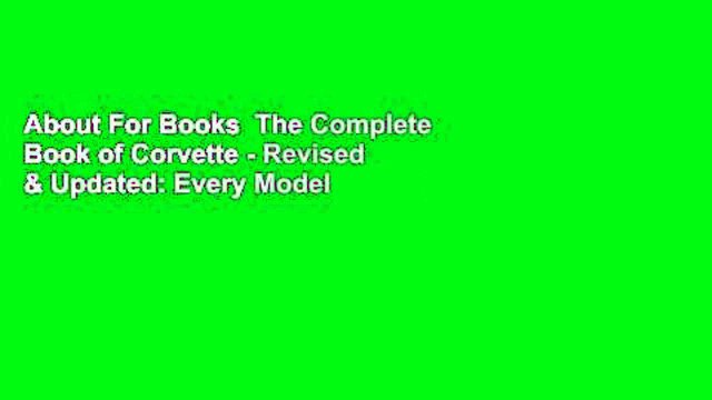 About For Books The Complete Book of Corvette - Revised & Updated: Every Model Since 1953 Review