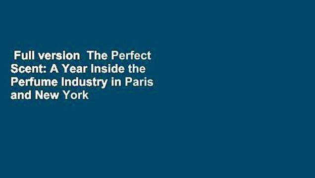 Full version The Perfect Scent: A Year Inside the Perfume Industry in Paris and New York Review