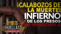 ¡Calabozos de la muerte! Infierno de los presos en Venezuela|⚠️ Huellas criminales Impacto Venezuela