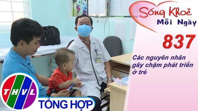 Các nguyên nhân gây chậm phát triển ở trẻ | Sống khỏe mỗi ngày - Kỳ 837