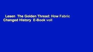 Lesen  The Golden Thread: How Fabric Changed History  E-Book voll