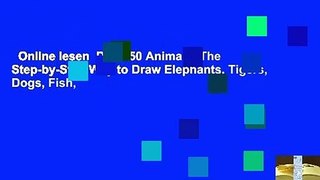 Online lesen  Draw 50 Animals: The Step-by-Step Way to Draw Elephants, Tigers, Dogs, Fish,