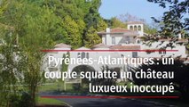 Pyrénées-Atlantiques : un couple squatte un château luxueux inoccupé