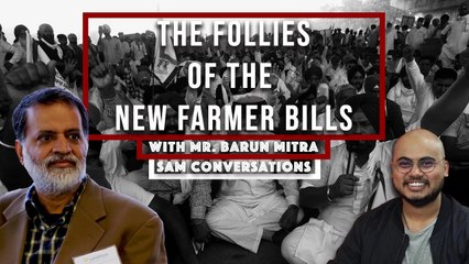 Follies of India’s New Farmer Bills | SAM Conversation with Barun Mitra, Founder, Liberty Institute