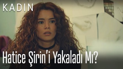 Hatice, Şirin'i yakaladı mı? - Kadın