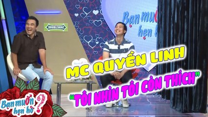 Chàng Trai Kiến MC Quyền Linh Thốt Lên "Tôi Nhìn Tôi Còn Thích" | Bạn Muốn Hẹn Hò