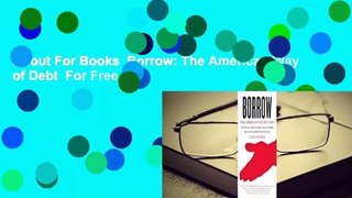 About For Books  Borrow: The American Way of Debt  For Free