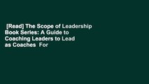 [Read] The Scope of Leadership Book Series: A Guide to Coaching Leaders to Lead as Coaches  For