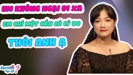 ❣️ Em Không Ngại Đi Xa ❣️ Em Chỉ Cần Có Lý Do Thôi Anh Ạ | Bạn Muốn Hẹn Hò