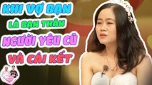  Khi Vợ Là Bạn Thân Người Yêu Cũ  Và Cái Kết | Vợ Chồng Son