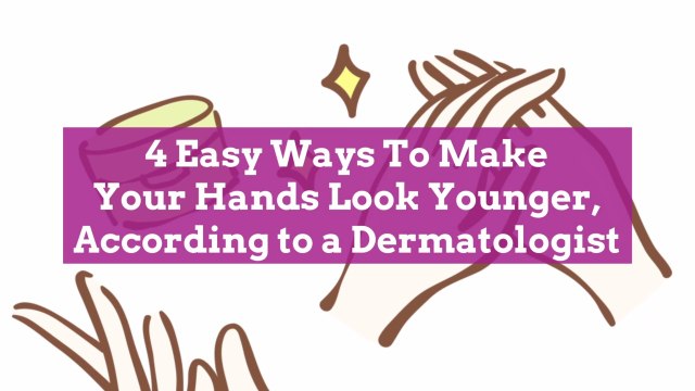 4 Easy Ways To Make Your Hands Look Younger, According to a Dermatologist