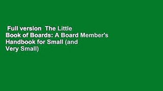 Full version  The Little Book of Boards: A Board Member's Handbook for Small (and Very Small)
