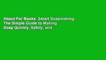 About For Books  Smart Soapmaking: The Simple Guide to Making Soap Quickly, Safely, and Reliably,