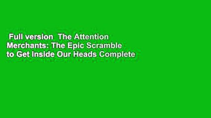 Full version  The Attention Merchants: The Epic Scramble to Get Inside Our Heads Complete
