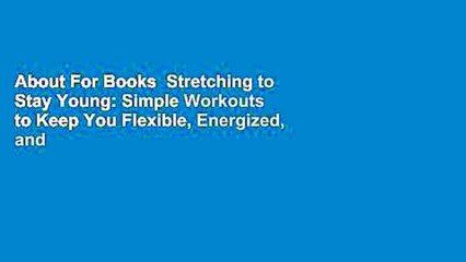 About For Books  Stretching to Stay Young: Simple Workouts to Keep You Flexible, Energized, and