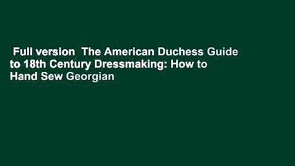 Full version  The American Duchess Guide to 18th Century Dressmaking: How to Hand Sew Georgian