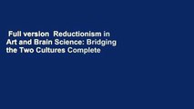 Full version  Reductionism in Art and Brain Science: Bridging the Two Cultures Complete