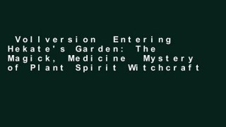 Vollversion  Entering Hekate's Garden: The Magick, Medicine  Mystery of Plant Spirit Witchcraft