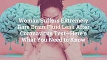 Woman Suffers Extremely Rare Brain Fluid Leak After Coronavirus Test—Here's What You Need
