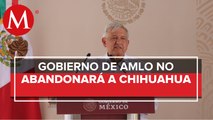 Pese a diferencias con autoridades, no vamos a abandonar a Chihuahua: AMLO