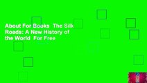 About For Books  The Silk Roads: A New History of the World  For Free