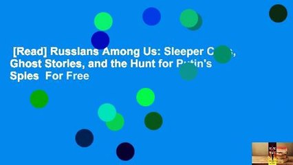 [Read] Russians Among Us: Sleeper Cells, Ghost Stories, and the Hunt for Putin's Spies  For Free