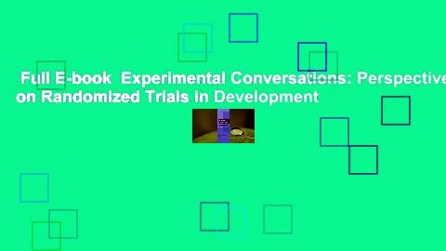 Full E-book  Experimental Conversations: Perspectives on Randomized Trials in Development