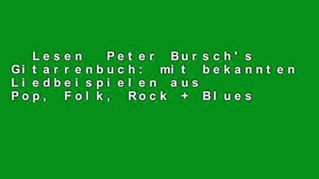 Lesen Peter Bursch's Gitarrenbuch: mit bekannten Liedbeispielen aus Pop, Folk, Rock + Blues