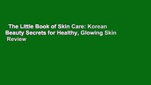 The Little Book of Skin Care: Korean Beauty Secrets for Healthy, Glowing Skin  Review