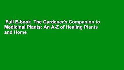 Full E-book  The Gardener's Companion to Medicinal Plants: An A-Z of Healing Plants and Home