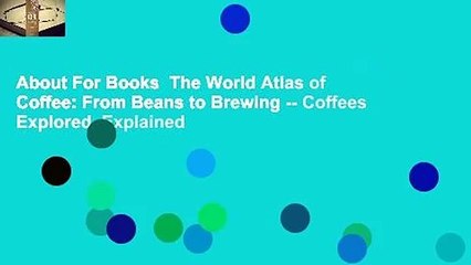 About For Books  The World Atlas of Coffee: From Beans to Brewing -- Coffees Explored, Explained