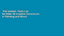 Full version  Paint Lab for Kids: 52 Creative Adventures in Painting and Mixed Media for Budding