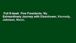 Full E-book  Five Presidents: My Extraordinary Journey with Eisenhower, Kennedy, Johnson, Nixon,