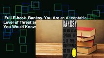 Full E-book  Banksy. You Are an Acceptable Level of Threat and If You Were Not You Would Know